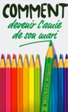 Comment devenir l'amie de son mari - Mich&egrave;le Brugnoli