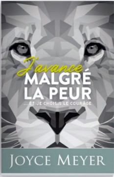 J'avance malgr&eacute; la peur ... et je choisis le courage - Joyce Meyer