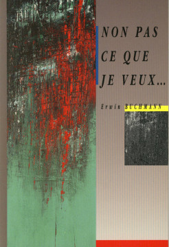 NON PAS CE QUE JE VEUX (1 ex.) - Erwin Buchmann