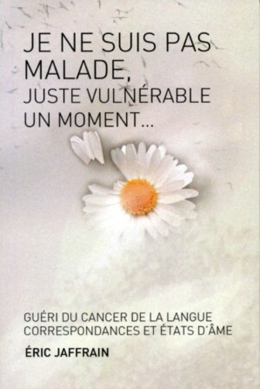 JE NE SUIS PAS MALADE, JUSTE VULNERABLE UN MOMENT... Nouvelle édition amplifiée - Eric Jaffrain