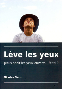 L&egrave;ve les yeux J&eacute;sus priait les yeux ouverts! Et toi? (Prix baiss&eacute; -20%)  (2 ex) - Nicolas Gern