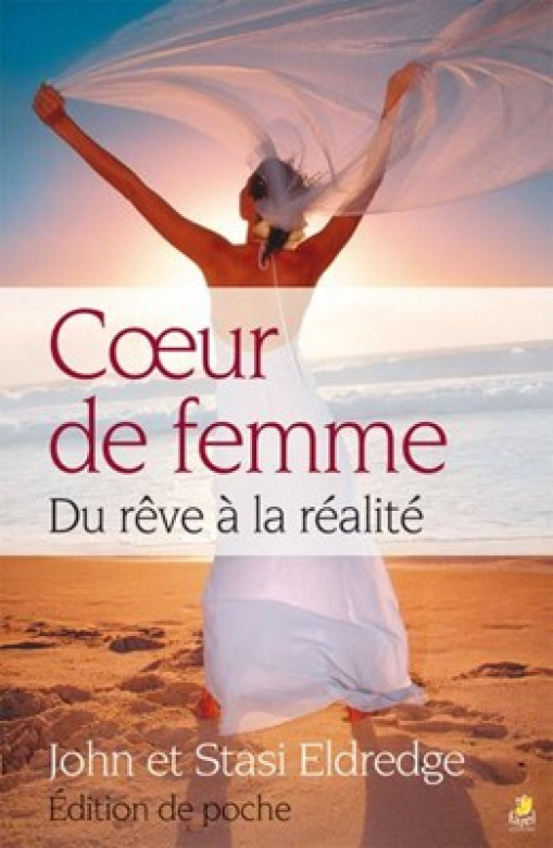 Coeur de femme Du rêve à la réalité - John et Stasi Eldredge