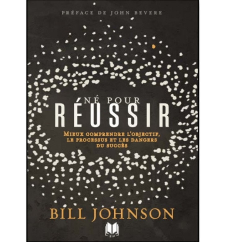 Né pour réussir Mieux comprendre l'objectif, le processus et les dangers du succès - Bill Johnson