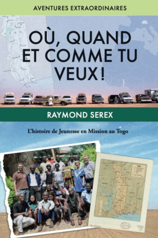 Où, quand et comme tu veux – L’histoire de Jeunesse en Mission au Togo - Raymond Serex