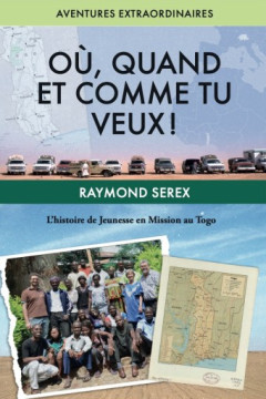 O&ugrave;, quand et comme tu veux &ndash; L&rsquo;histoire de Jeunesse en Mission au Togo  - Raymond Serex