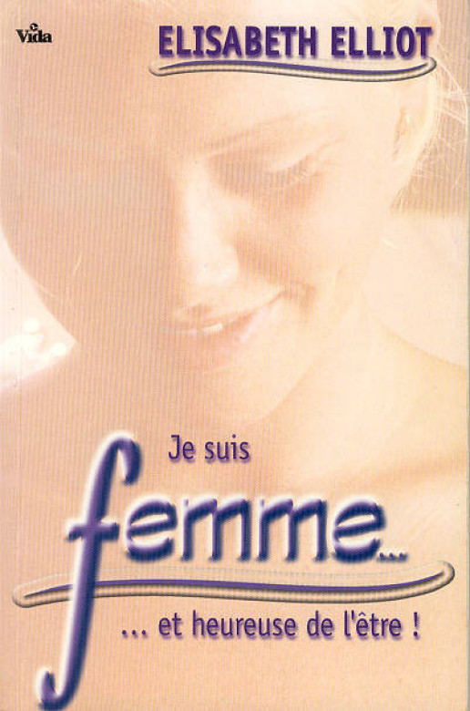 Je suis femme... et heureuse de l'&ecirc;tre! (1 ex dispo) - Elisabeth Elliot