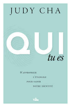 Qui tu es &ndash; S&rsquo;approprier l&rsquo;&Eacute;vangile pour saisir notre identit&eacute; - Judy Cha
