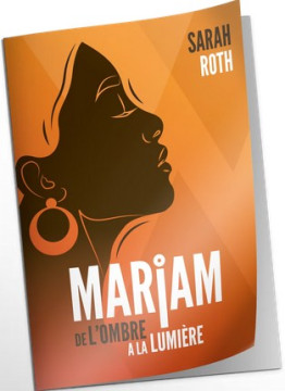 Mariam, de l&rsquo;ombre &agrave; la lumi&egrave;re - Sarah ROTH