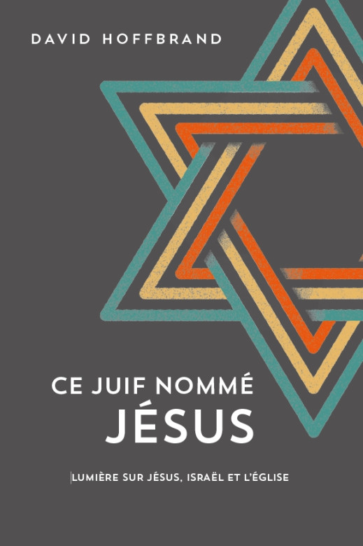 Ce Juif nommé Jésus Lumière sur Jésus, Israël et l'Église - David Hoffbrand