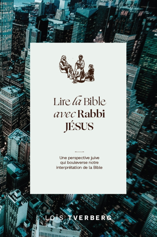 Lire la Bible avec Rabbi Jésus - Loïs Tverberg
