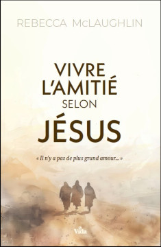 Vivre l&rsquo;amiti&eacute; selon J&eacute;sus - Rebecca McLaughlin
