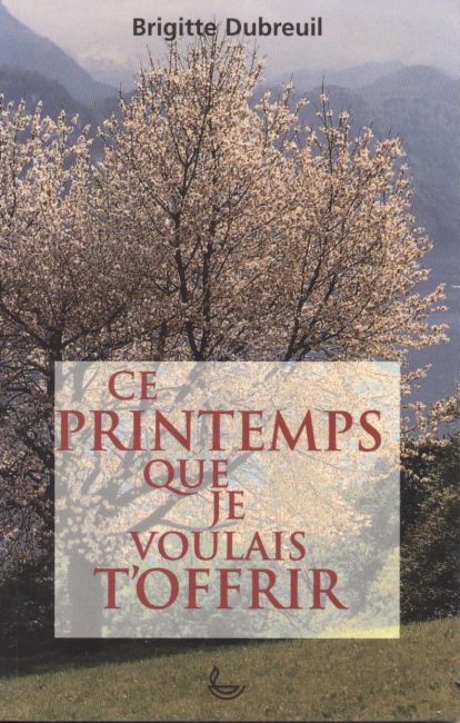 Ce printemps que je voulais t'offrir - Brigitte Dubreuil