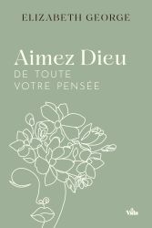 Aimez Dieu de toute votre pens&eacute;e - Elizabeth George