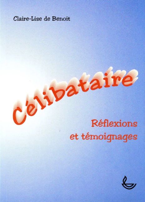 C&eacute;libataire r&eacute;flexions et t&eacute;moignages - Claire-Lise de Benoit