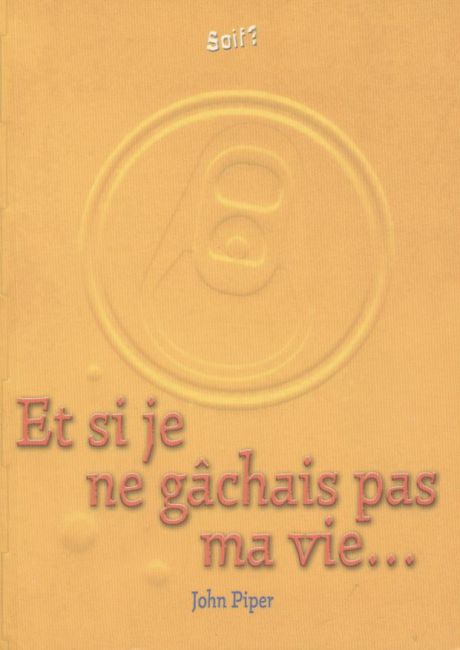 Et si je ne g&acirc;chais pas ma vie... - John Piper