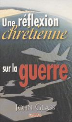 Une r&eacute;flexion chr&eacute;tienne sur la guerre - John Glass