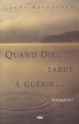 Quand Dieu tarde &agrave; gu&eacute;rir... Pourquoi? - Larry Keefauver