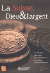La Suisse Dieu &amp; l'argent - Divers auteurs