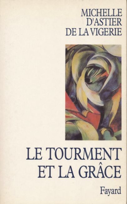 Le tourment et la gr&acirc;ce - Michelle D'Astier de la Vigerie