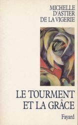 Le tourment et la gr&acirc;ce - Michelle D'Astier de la Vigerie