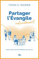 Partager
l'&eacute;vangile naturellement, Laisser l'amour de Christ d&eacute;border de
votre vie! - Thom S. Rainer